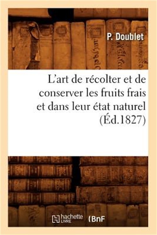 L'Art de R�colter Et de Conserver Les Fruits Frais Et Dans Leur �tat Naturel (�d