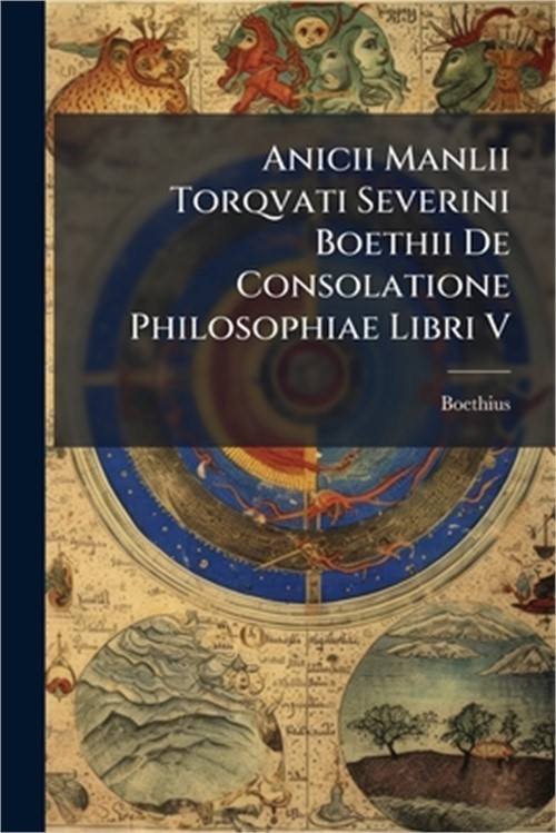 Anicii Manlii Torqvati Severini Boethii De Consolatione Philosophiae Libri V (Pa