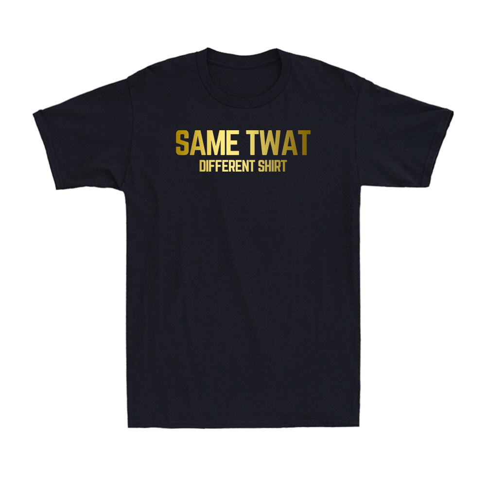 Same TW*T Different Shirt Funny Rude Sarcastic Saying Quote Men's T-Shirt