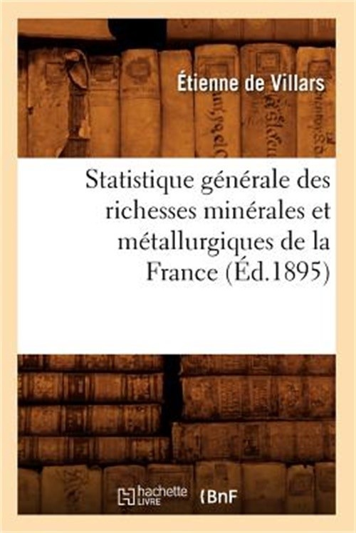 Statistique G�n�rale Des Richesses Min�rales Et M�tallurgiques de la France (�d.