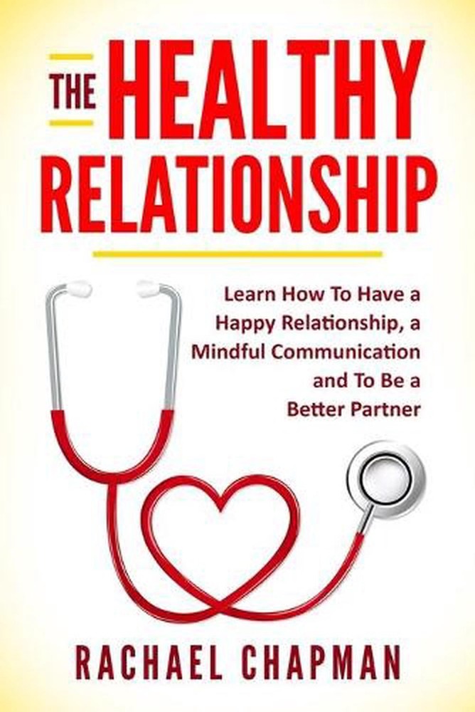 The Healthy Relationship: Learn How to Have a Happy Relationship, a Mindful Comm