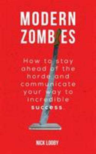 Modern Zombies: How to Stay Ahead of the Horde and Communicate Your Way to In...