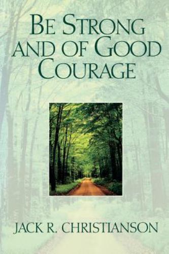 Be Strong and of Good Courage by Jack R. Christianson (1994, Hardcover)