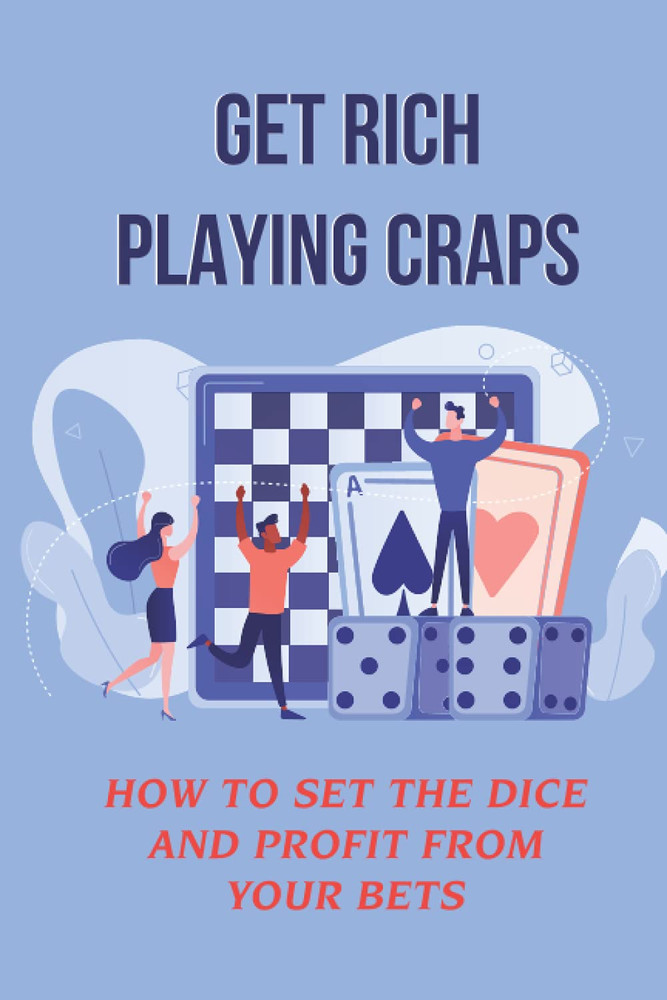 Get Rich Playing Craps: How to Set the Dice and Profit from Your Bets: Make Mone