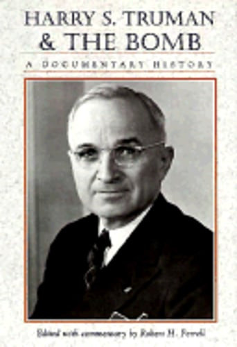 Harry S. Truman and the Bomb: A Documentary History by Mr. Ferrell, Robert H