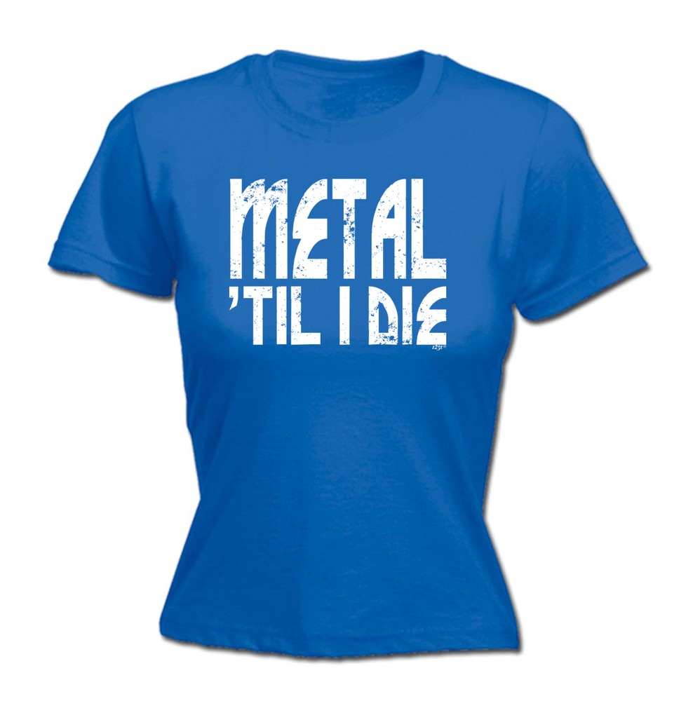 Metal Till Die Music - Womens T Shirt Funny T-Shirt Novelty gift tshirt