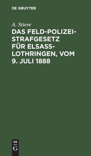 A Stieve Das Feldpolizeistrafgesetz Für Elsaß-Lothringen, Vom 9. Juli (Hardback)