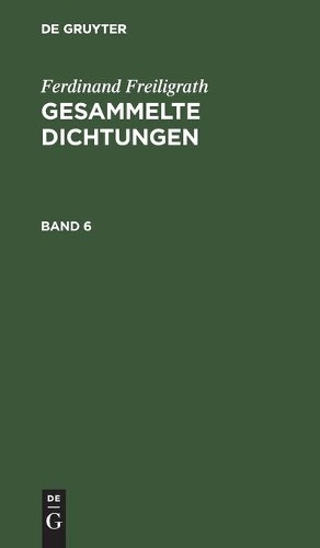 Ferdinand Freiligr Ferdinand Freiligrath: Gesammelte Dichtungen. Ban (Hardback)