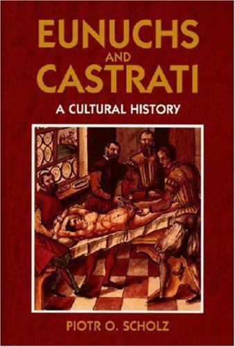Eunuchs and Castrati: A Cultural History - Piotr O. Scholz