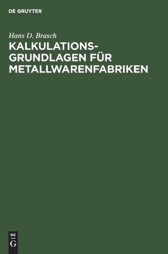Hans D Brasch Kalkulations-Grundlagen Für Metallwarenfabriken (Hardback)