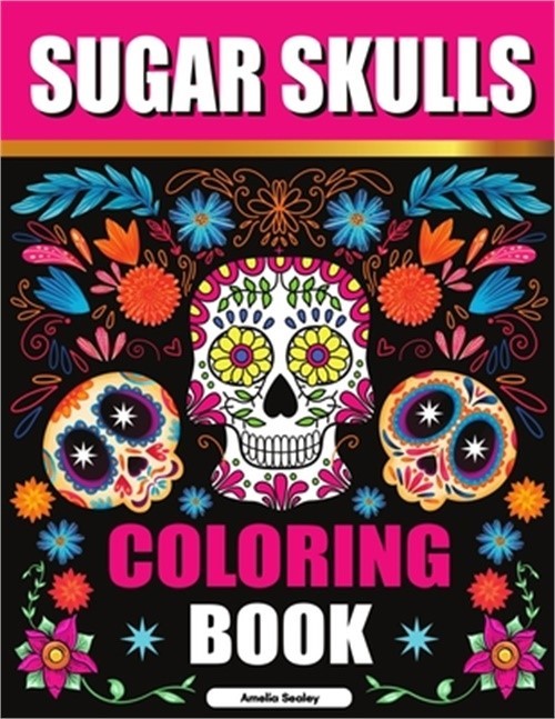 Sugar Skulls Coloring Book: Sugar Skull Adult Coloring Books, Sugar Skull Colori