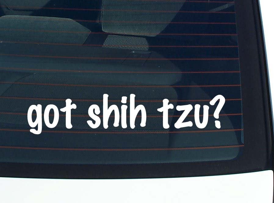 Got Shih Tzu Funny Car Decal Bumper Sticker Vinyl Window Joke
