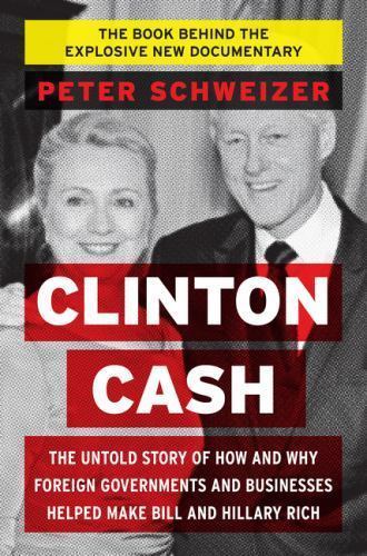 Clinton Cash: The Untold Story of How and Why Foreign Governments and Businesses