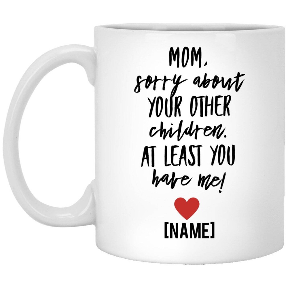 Sorry About Your Other Children Mom Mug Great Gift For Mom Step Mom Grandma Or