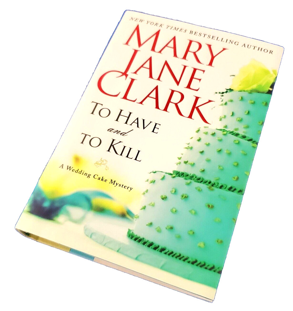 To Have And To Kill Hardcover By Mary Jane Clark A Wedding Cake Mystery