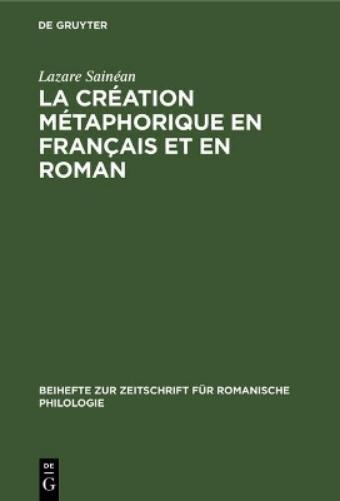 Lazare Sainéan La Création Métaphorique En Français Et En Roman (Hardback)