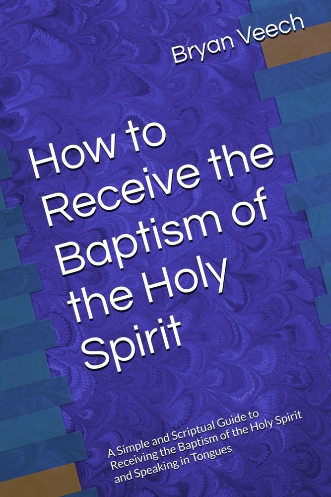 How to Receive the Baptism of the Holy Spirit: A Simple and Scriptual Guide to R