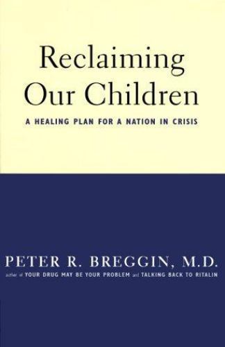 Reclaiming Our Children: A Healing Plan For A Nation In Crisis - Breggin, Peter