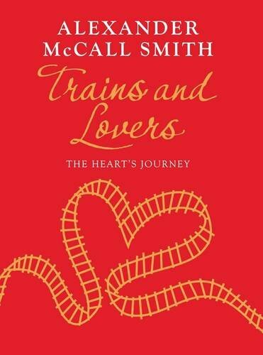 Trains and Lovers: The Heart's Journey By Alexander McCall Smith