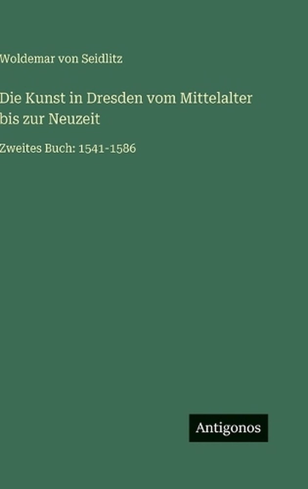 Die Kunst in Dresden vom Mittelalter bis zur Neuzeit: Zweites Buch: 1541-1586 by