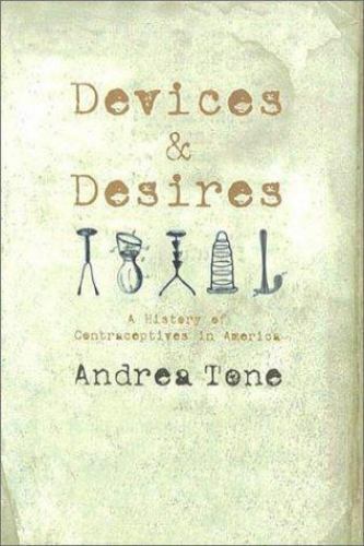 Devices and Desires: A History of Contraceptives in America by