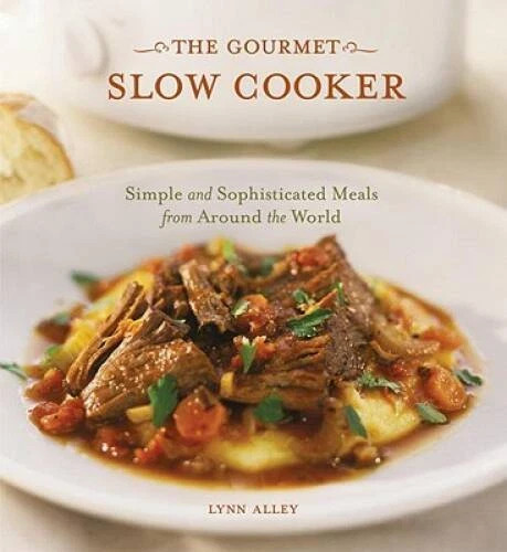 Gourmet Slow Cooker Cookbook by Lynn Alley - Easy Global Recipes for Sophisticated Meals