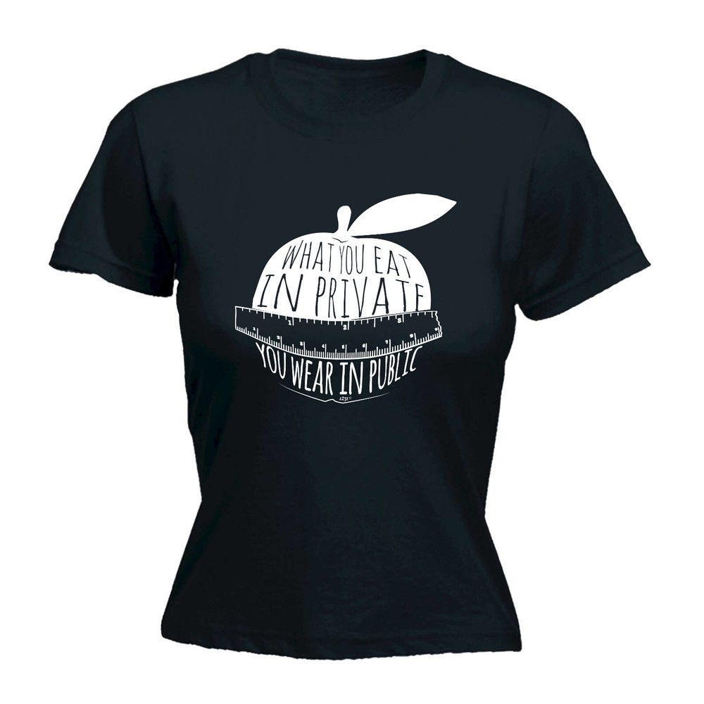 What You Eat In Private Wear Public - Womens T Shirt Funny T-Shirt Gift Novelty