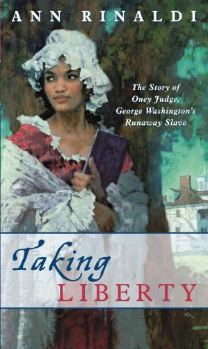 Taking Liberty : The Story of Oney Judge, George Washington's Runaway Slave, ...