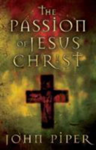 Passion of Jesus : Fifty Reasons Why He Came to Die by John Piper (2005,...