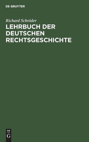 Richard Schröder Lehrbuch Der Deutschen Rechtsgeschichte (Hardback)