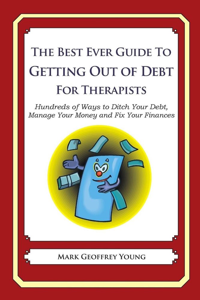 The Best Ever Guide to Getting Out of Debt for Therapists: Hundreds of Ways to D