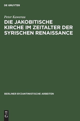 Peter Kawerau Die Jakobitische Kirche Im Zeitalter Der Syrischen Rena (Hardback)