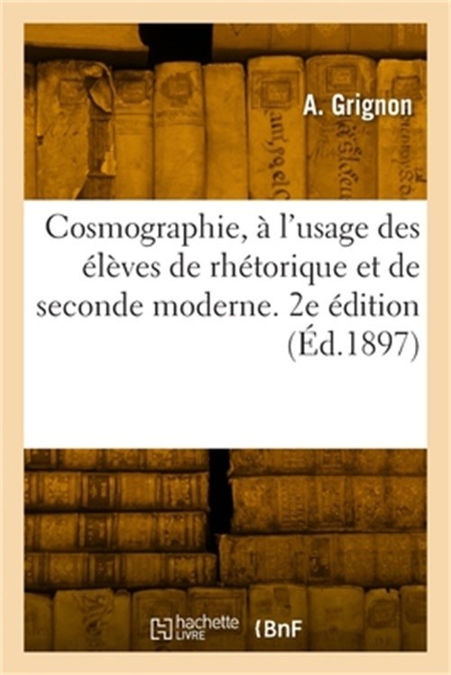 Cosmographie, � l'usage des �l�ves de rh�torique et de seconde moderne. 2e �diti