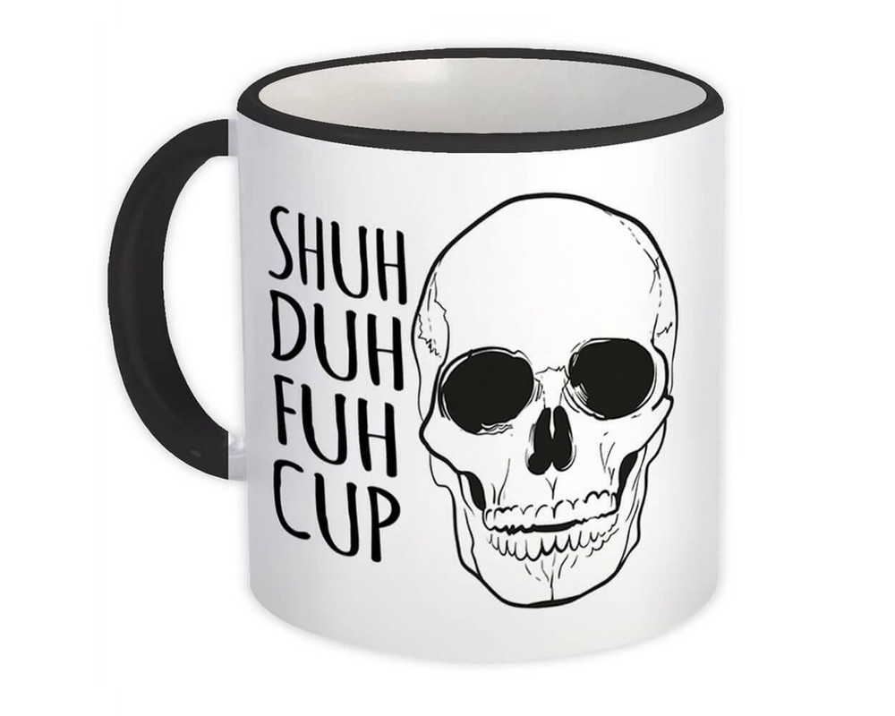 Gift Mug : Shuh Duh Fuh Cup Skull Funny Office Coworker Quote