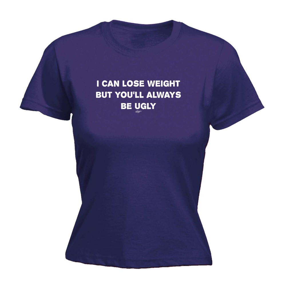 Lose Weight Always Be Ugly - Womens T Shirt Funny T-Shirt Novelty gift tshirt