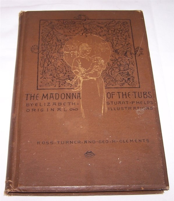 The Madonna of the Tubs by Elizabeth Stuart Phelps, 2nd Edition 1887