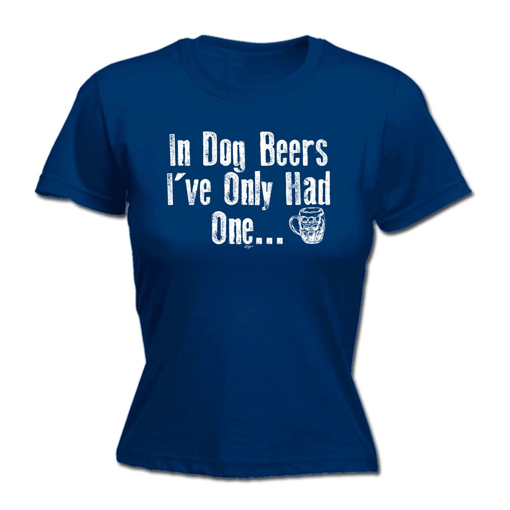 In Dog Beers Ive Only Had One - Womens T Shirt Funny T-Shirt Novelty gift tshirt