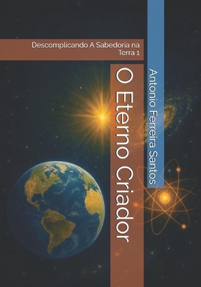 O Eterno Criador: Descomplicando A Sabedoria na Terra 1 by Antonio Dos Santos (P
