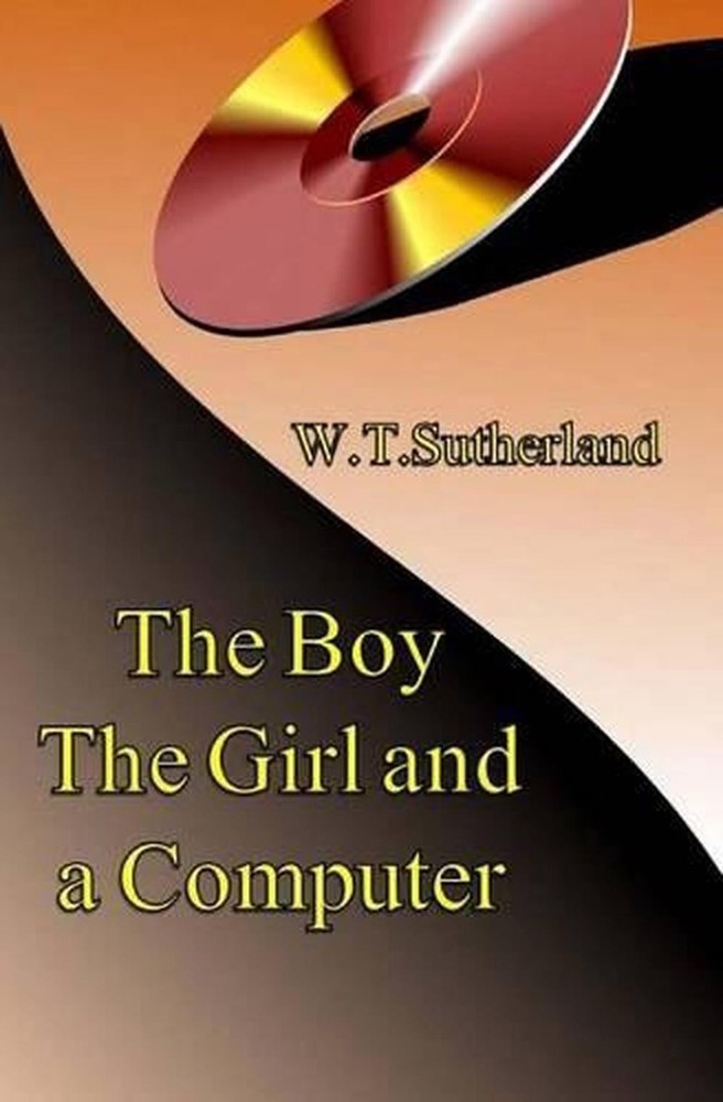 The Boy the Girl and a Computer by W.T. Sutherland (English) Paperback Book
