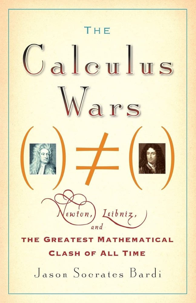 The Calculus Wars: Newton, Leibniz, and the Greatest Mathematical Clash of All,