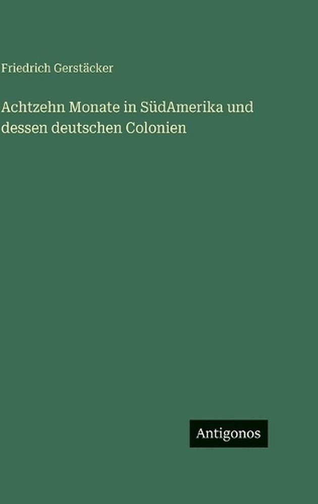Achtzehn Monate in SdAmerika und dessen deutschen Colonien by Friedrich Gerst?ck