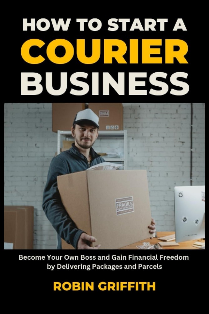 How to Start a Courier Business: Become Your Own Boss and Gain Financial Freedom