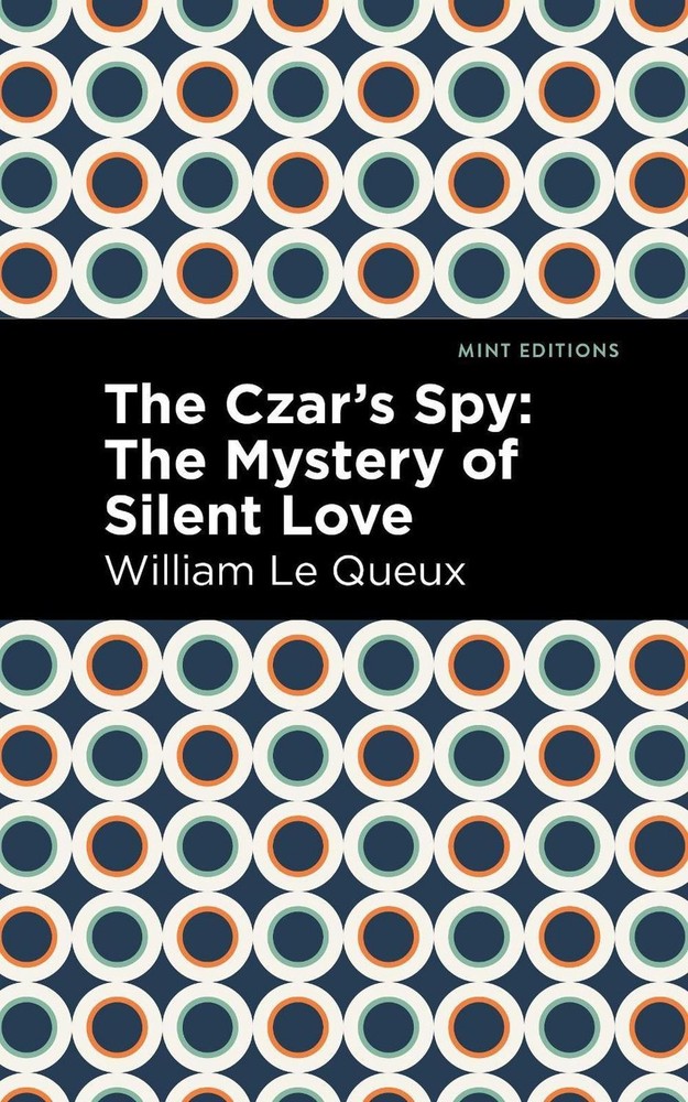 The Czar's Spy: The Mystery of a Silent Love by William Le Queux (English) Hardc