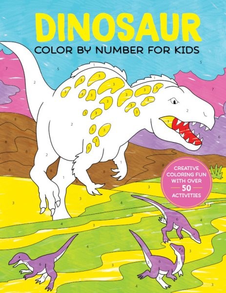 Dinosaur Color by Number for Kids : Creative Coloring Fun With over 50 Activi...