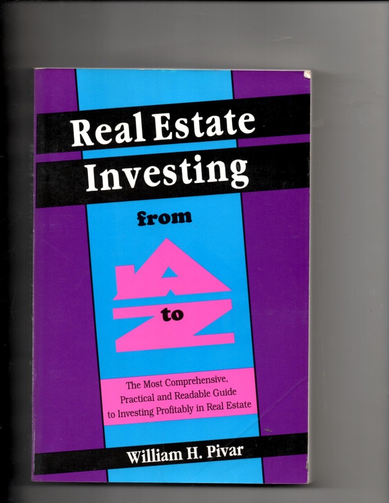 Real Estate Investing from A to Z : Comprehensive, Practical, Readable Guide