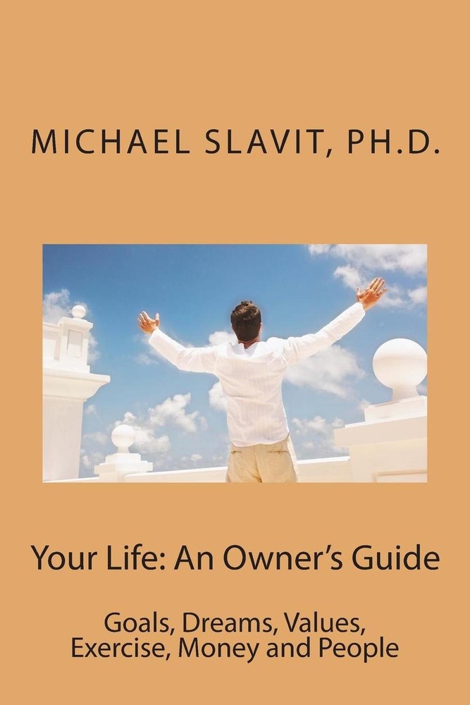 Your Life: An Owner's Guide: Goals, Dreams, Values, Exercise, Money and People b