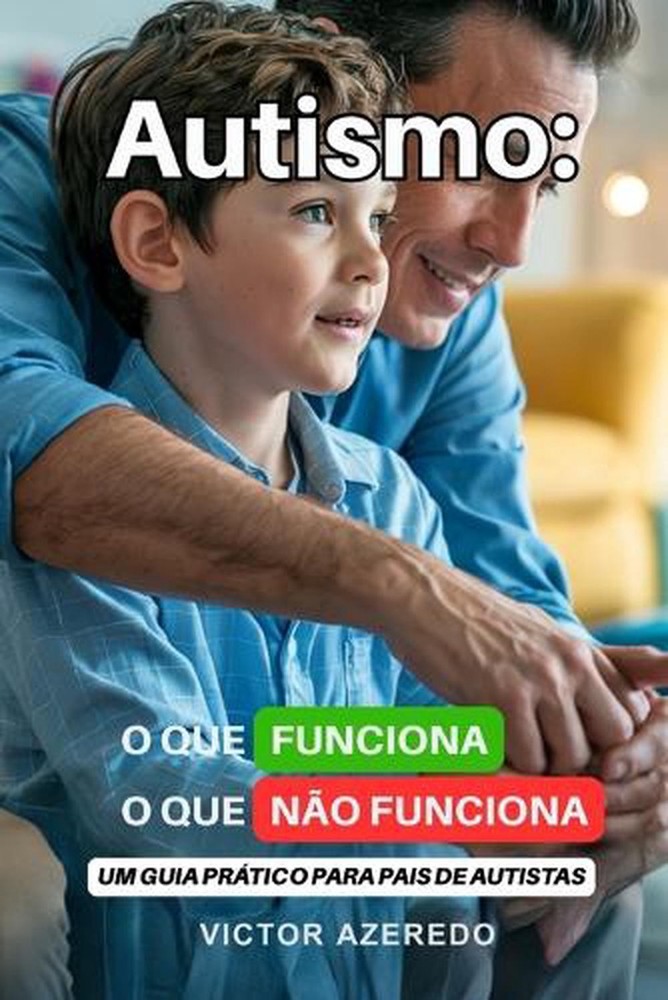 Autismo: O que Funciona, O que N?o Funciona: Um Guia Pr?tico para Pais de Autist
