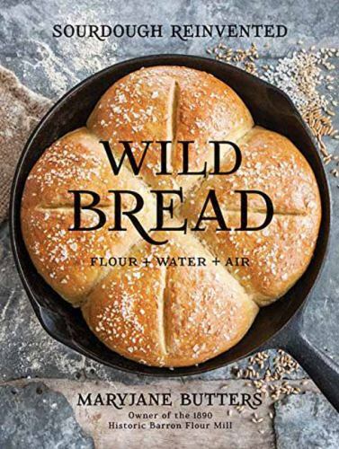 Wild Bread : Sourdough Reinvented: Flour + Water + Air, Hardcover by Butters,...