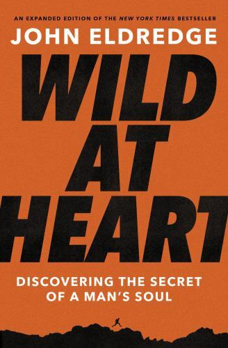 Wild at Heart : Discovering the Secret of a Man's Soul, Paperback by Eldredge...
