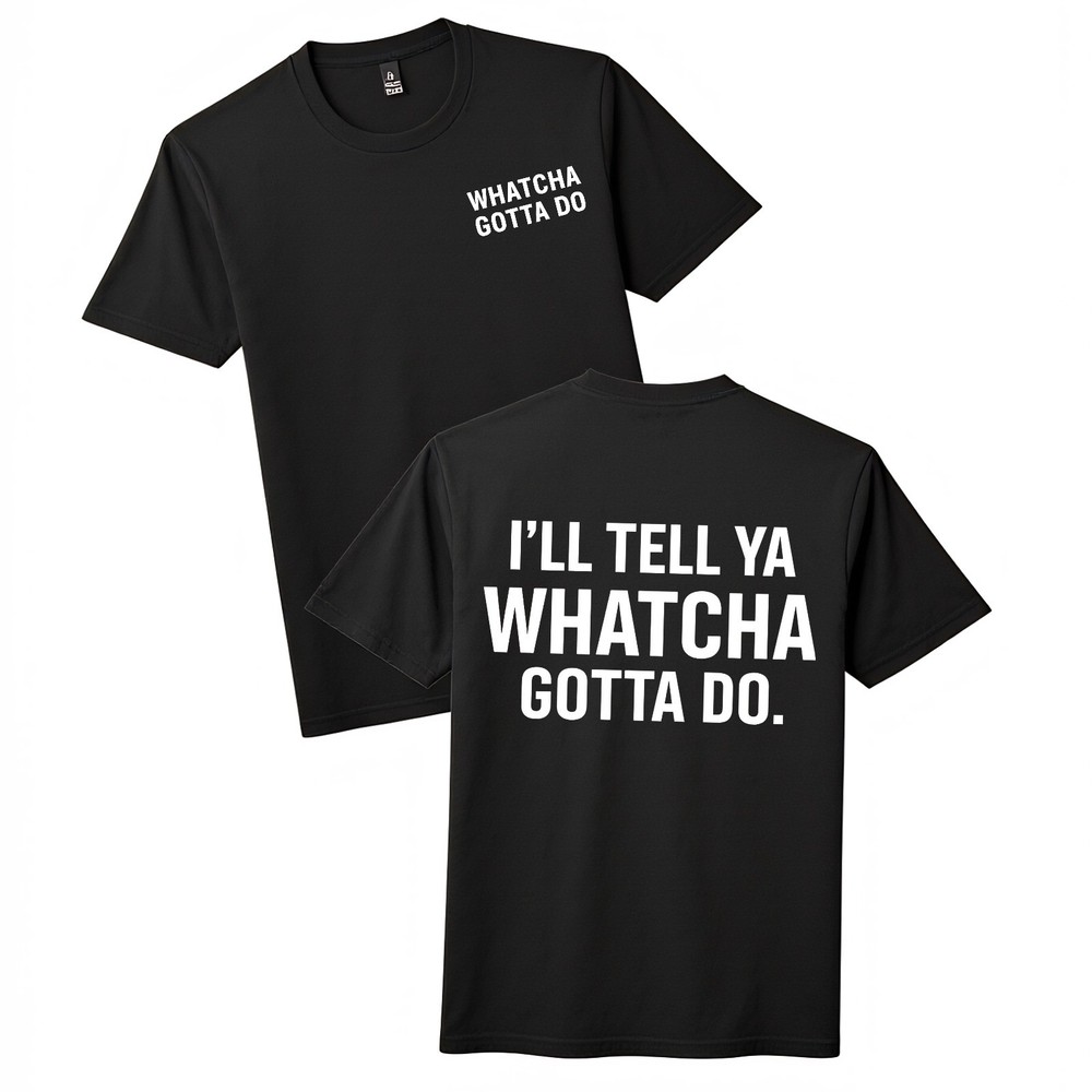 I'LL TELL YA WHATCHA GOTTA DO Two-Sided Slogan T-Shirt Funny Slang Graphic Tee